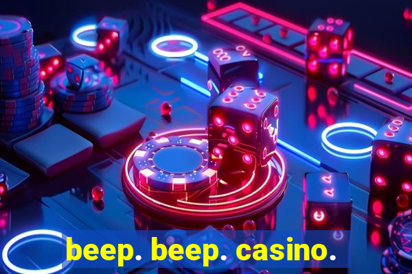 beep. beep. casino.