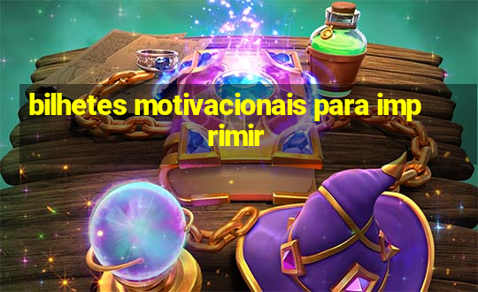 bilhetes motivacionais para imprimir