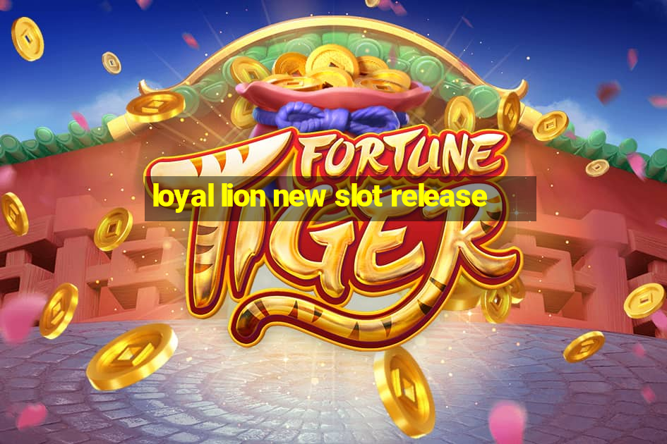 loyal lion new slot release