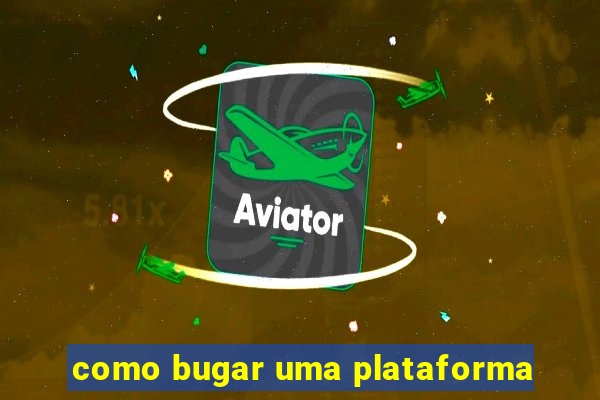 como bugar uma plataforma