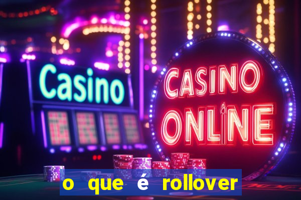 o que é rollover no jogo