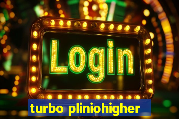 turbo pliniohigher