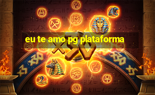 eu te amo pg plataforma