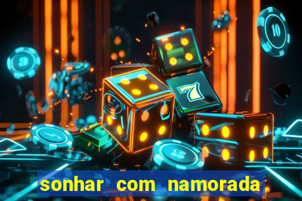 sonhar com namorada no jogo do bicho