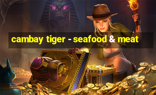 cambay tiger - seafood & meat