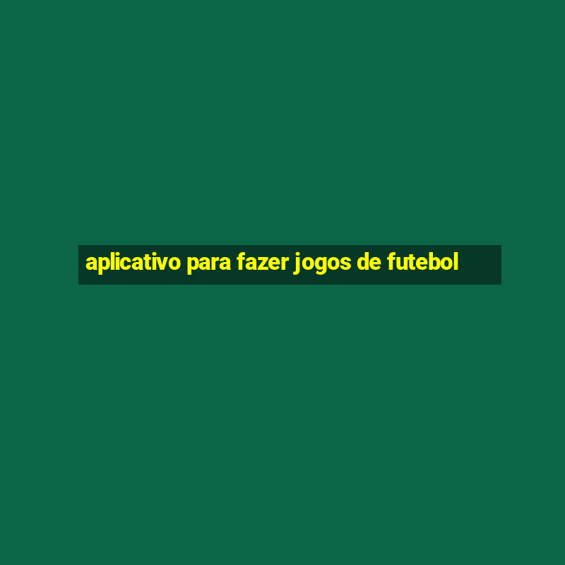 aplicativo para fazer jogos de futebol