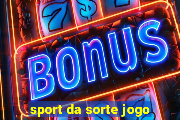 sport da sorte jogo