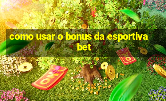 como usar o bonus da esportiva bet