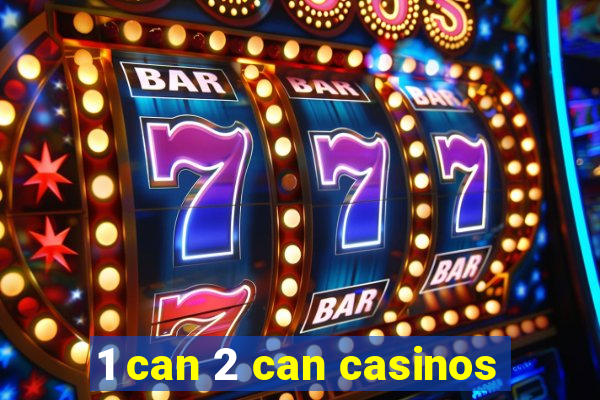 1 can 2 can casinos