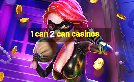 1 can 2 can casinos