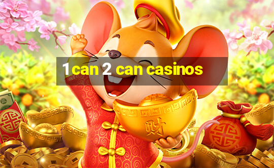 1 can 2 can casinos