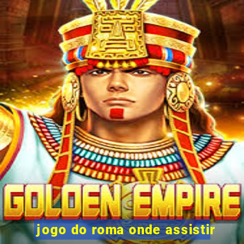 jogo do roma onde assistir