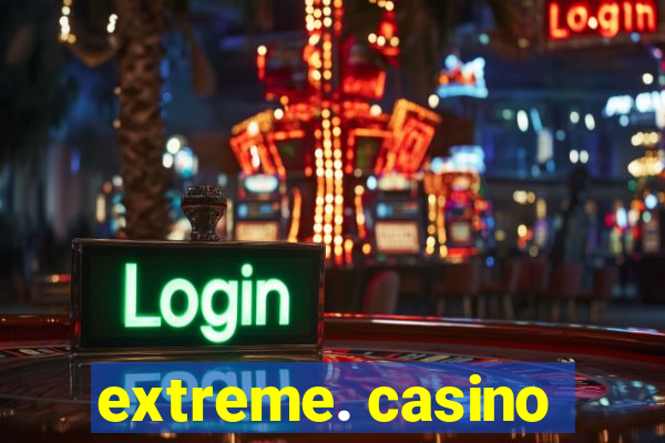 extreme. casino