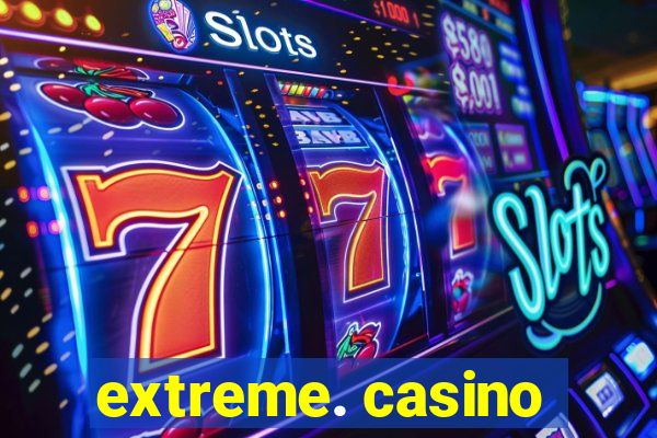 extreme. casino