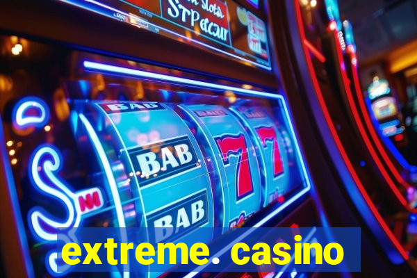 extreme. casino