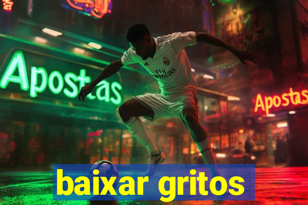 baixar gritos