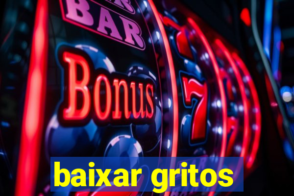 baixar gritos