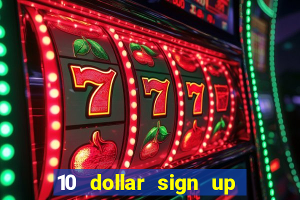 10 dollar sign up bonus casino