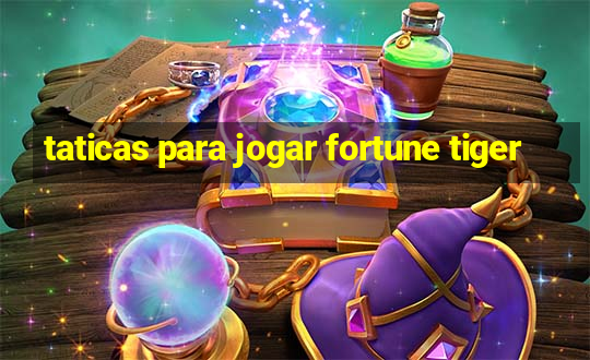 taticas para jogar fortune tiger