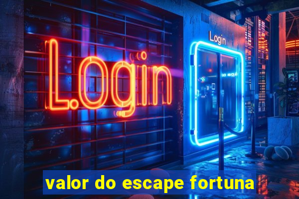 valor do escape fortuna