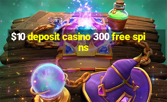 $10 deposit casino 300 free spins