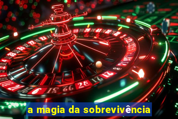 a magia da sobrevivência