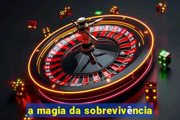 a magia da sobrevivência