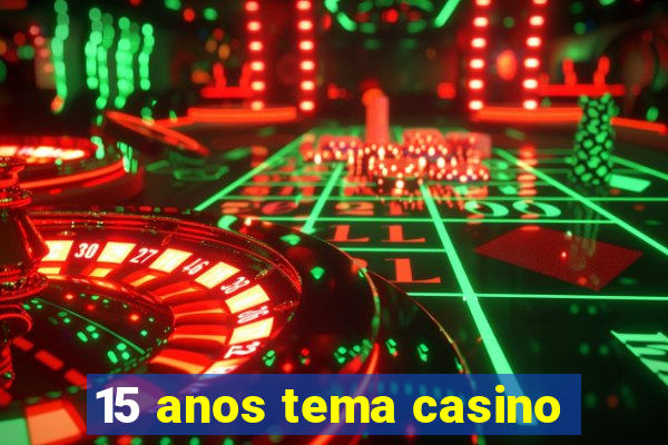 15 anos tema casino