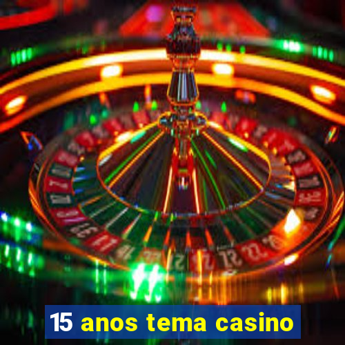 15 anos tema casino