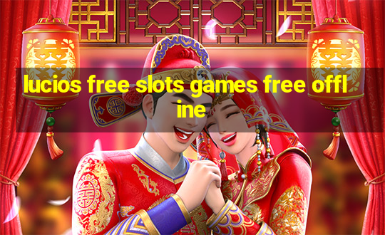 lucios free slots games free offline