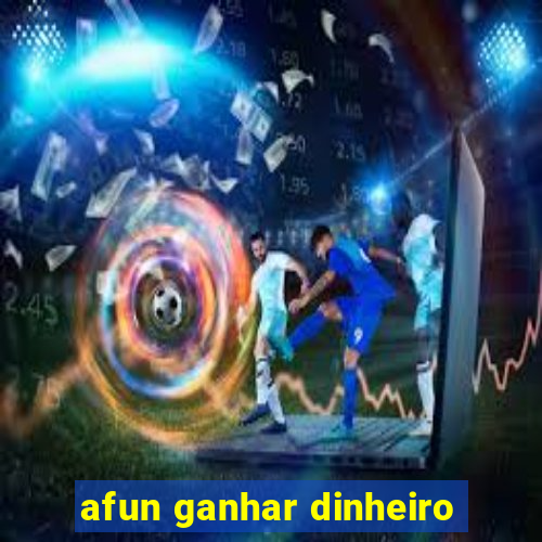 afun ganhar dinheiro