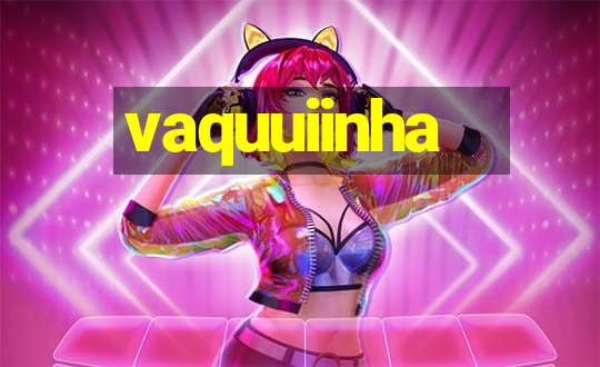 vaquuiinha