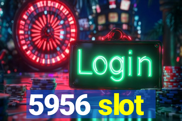 5956 slot