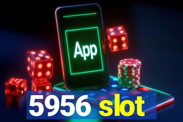 5956 slot