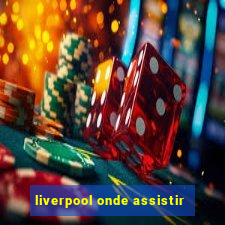 liverpool onde assistir