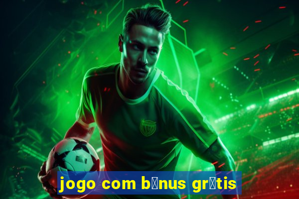 jogo com b么nus gr谩tis