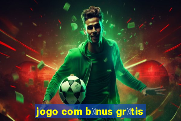 jogo com b么nus gr谩tis