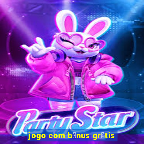 jogo com b么nus gr谩tis