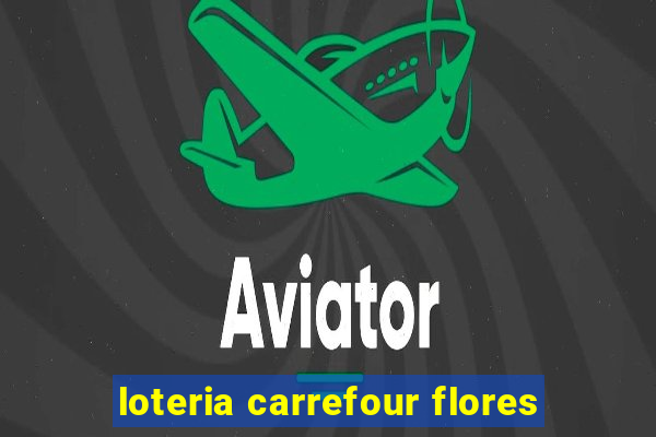 loteria carrefour flores