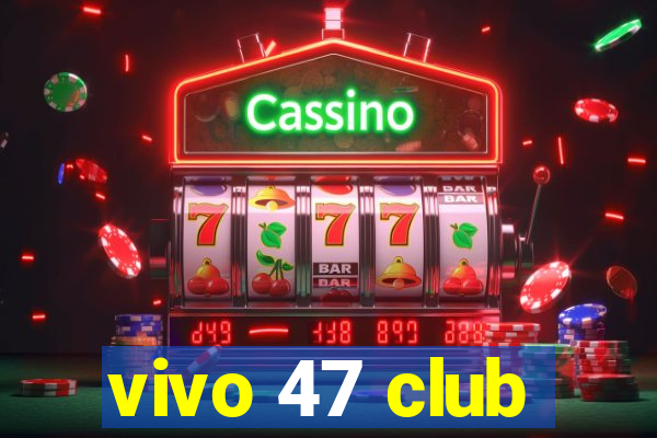 vivo 47 club