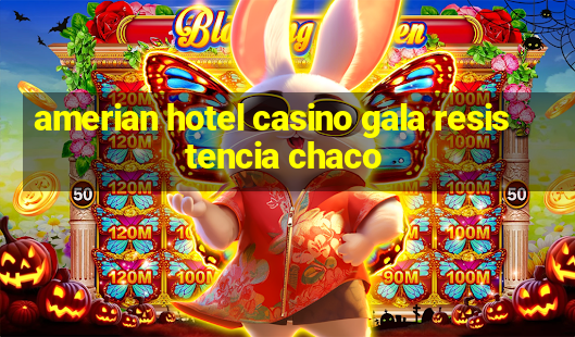 amerian hotel casino gala resistencia chaco