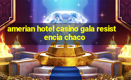 amerian hotel casino gala resistencia chaco