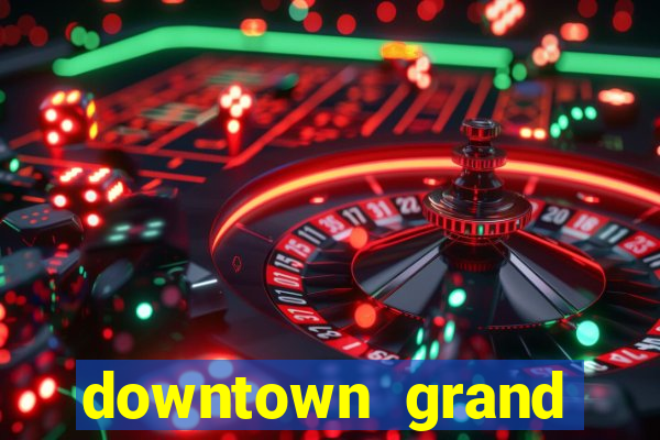 downtown grand hotel & casino