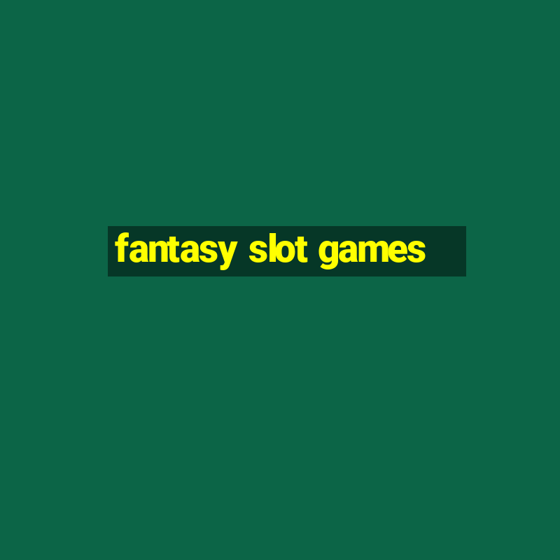 fantasy slot games