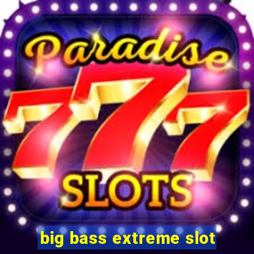 big bass extreme slot