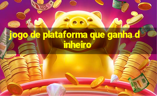 jogo de plataforma que ganha dinheiro