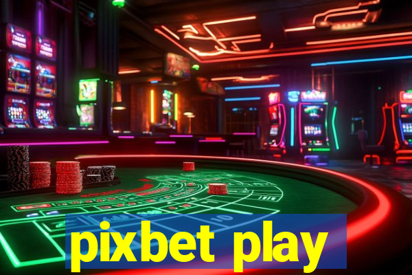 pixbet play