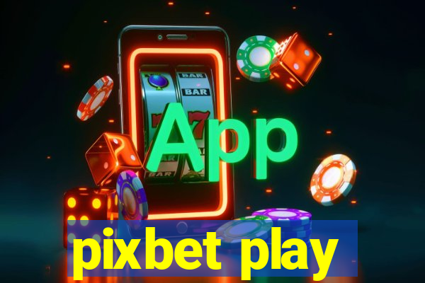 pixbet play