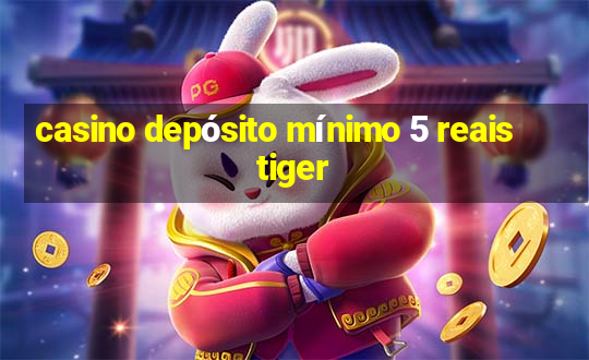 casino depósito mínimo 5 reais tiger