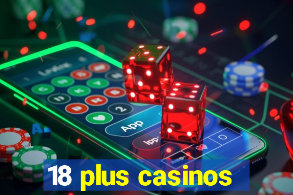 18 plus casinos